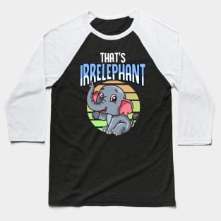 That's Irrelephant Cute & Funny Baby Elephant Pun Baseball T-Shirt